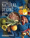 Journeys In Natural Dyeing Techniques For Creating Color At Home