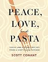 Peace, Love, and Pasta: Simple and Elegant Recipes from a Chef's Home Kitchen