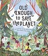 Old Enough to Save the Planet (Changemakers)