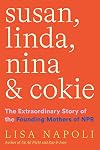 Susan, Linda, Nina, and Cokie: The Extraordinary Story of the Founding Mothers of NPR