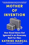 Mother of Invention: How Good Ideas Get Ignored in an Economy Built for Men