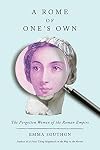 A Rome of One's Own: The Forgotten Women of the Roman Empire