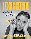 I Exaggerate: My Brushes with Fame