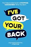 I've Got Your Back: The Indispensable Guide to Stopping Harassment When You See It