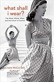 What Shall I Wear?: The What, Where, When, and How Much of Fashion, New Edition
