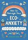How to Manage Your Eco-Anxiety: An Empowering Guide for Young People (10 Steps to Change)