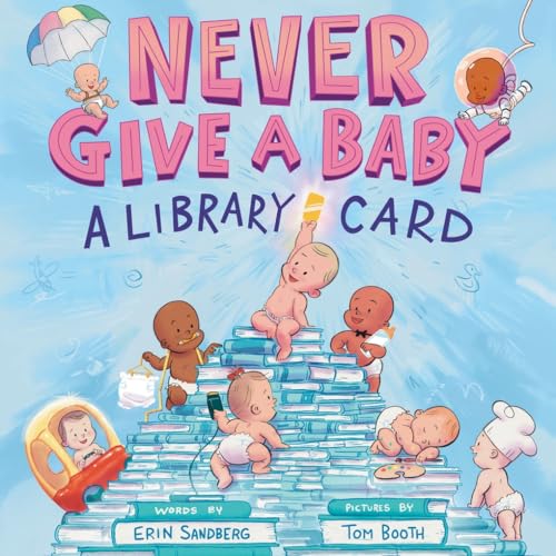 Never Give A Baby A Library Card / by Sandberg, Erin
