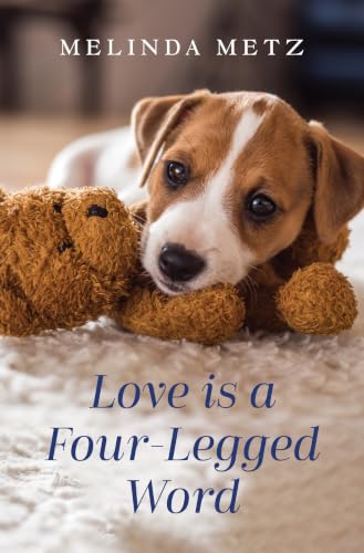 Love Is A Four-Legged Word by Metz, Melinda