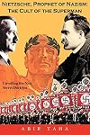 NIETZSCHE, PROPHET OF NAZISM : THE CULT OF THE SUPERMAN; Unveiling the Nazi Secret Doctrine