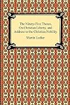 The Ninety-Five Theses, On Christian Liberty, and Address to the Christian Nobility