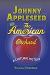Johnny Appleseed and the American Orchard: A Cultural History
