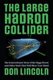 The Large Hadron Collider The Extraordinary Story Of The Higgs Boson And Other Stuff That Will Blow Your Mind