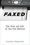Faxed: The Rise and Fall of the Fax Machine (Johns Hopkins Studies in the History of Technology)