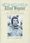Alfred Wegener: Science, Exploration, and the Theory of Continental Drift