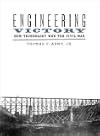 Engineering Victory: How Technology Won the Civil War (Johns Hopkins Studies in the History of Technology)