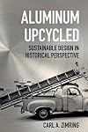 Aluminum Upcycled: Sustainable Design in Historical Perspective (Johns Hopkins Studies in the History of Technology)