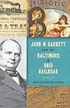 John W. Garrett and the Baltimore and Ohio Railroad