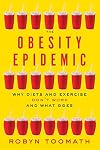 The Obesity Epidemic: Why Diets and Exercise Don't Workβand What Does