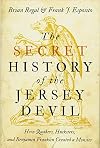The Secret History of the Jersey Devil: How Quakers, Hucksters, and Benjamin Franklin Created a Monster