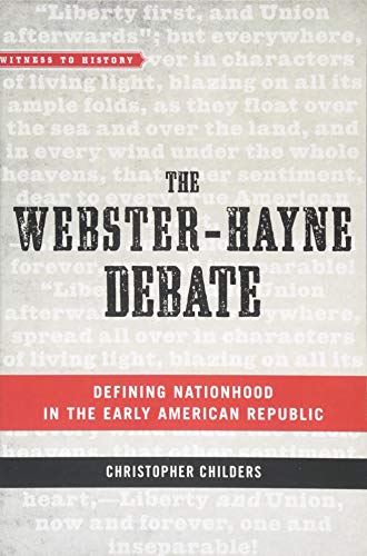 The Webster-Hayne Debate: Defining Nationhood in the Early American Republic (By: Christopher Childers) cover