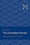 The Unheralded Triumph: City Government in America, 1870-1900 (The Johns Hopkins University Studies in Historical and Political Science)