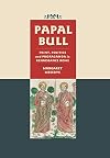 Papal Bull: Print, Politics, and Propaganda in Renaissance Rome (Singleton Center Books in Premodern Europe)