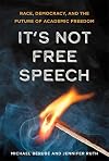 It's Not Free Speech: Race, Democracy, and the Future of Academic Freedom