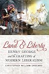 Land and Liberty: Henry George and the Crafting of Modern Liberalism (Hagley Library Studies in Business, Technology, and Politics)