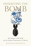 Inheriting the Bomb: The Collapse of the USSR and the Nuclear Disarmament of Ukraine