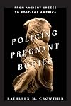 Policing Pregnant Bodies: From Ancient Greece to Post-Roe America