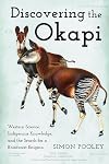 Discovering the Okapi: Western Science, Indigenous Knowledge, and the Search for a Rainforest Enigma (Animals, History, Culture)