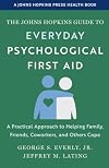 The Johns Hopkins Guide to Everyday Psychological First Aid: A Practical Approach to Helping Family, Friends, Coworkers, and Others Cope (A Johns Hopkins Health Press Book)