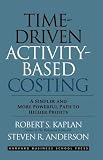 Timedriven Activitybased Costing A Simpler And More Powerful Path To Higher Profits