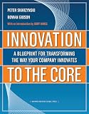 Innovation To The Core A Blueprint For Transforming The Way Your Company Innovates
