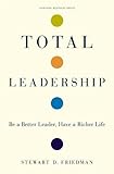 Total Leadership Be A Better Leader Have A Richer Life
