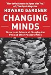 Changing Minds: The Art and Science of Changing Our Own and Other People's Minds