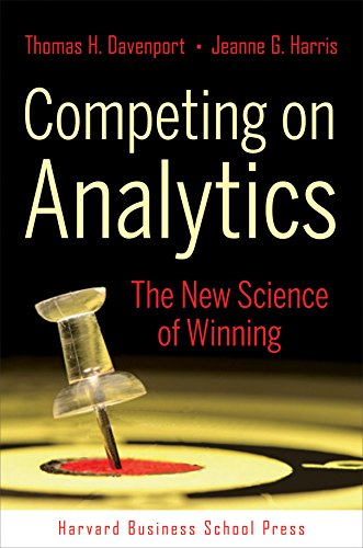 Competing on Analytics: The New Science of Winning by Thomas H. Davenport and Jeanne G. Harris