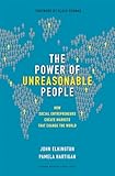 The Power Of Unreasonable People How Social Entrepreneurs Create Markets That Change The World