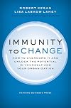 Immunity to Change: How to Overcome It and Unlock Potential in Yourself and Your Organization