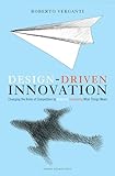 Designdriven Innovation Changing The Rules Of Competition By Radically Innovating What Things Mean