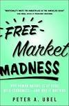 Free Market Madness: Why Human Nature is at Odds with Economics--and Why it Matters