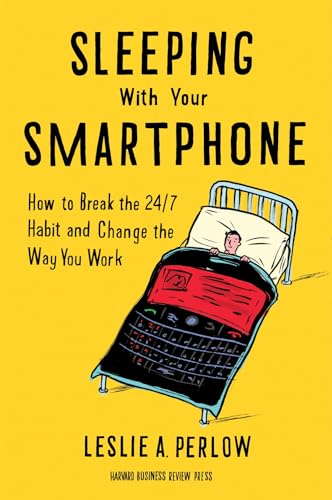 Sleeping with Your Smartphone: How to Break the 24/7 Habit and Change the Way You Work by Leslie Perlow
