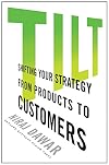 Tilt: Shifting Your Strategy from Products to Customers