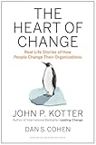The Heart Of Change Reallife Stories Of How People Change Their Organizations
