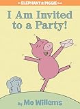 I Am Invited To A Party An Elephant And Piggie Book