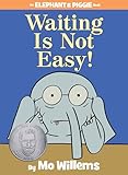 Waiting Is Not Easy An Elephant And Piggie Book