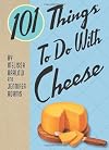 101 Things to Do with Cheese