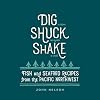 Dig, shuck, shake : fish & seafood recipes from the Pacific Northwest