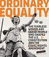 Ordinary Equality: The Fearless Women and Queer People Who Shaped the U.S. Constitution and the Equal Rights Amendment