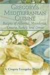 Gregorys Mediterranean Cuisine: Recipes of Albania, Macedonia, Croatia, Turkey, and Greece